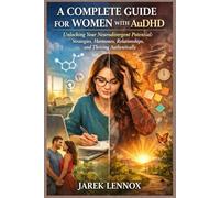 A COMPLETE GUIDE FOR WOMEN WITH AuDHD: Unlocking Your Neurodivergent Potential: Strategies, Hormones, Relationships, and Thriving Authentically