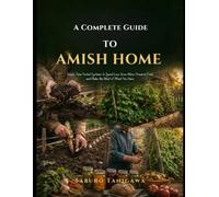 A COMPLETE GUIDE TO AMISH HOME SAVINGS: Simple, Time-Tested Systems to Spend Less, Grow More, Preserve Food, and Make the Most of What You Have