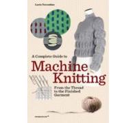 A Complete Guide To Machine Knitting. From The Thread To The Finished Garment