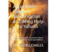 A Complete Guide to Sanctification and Being Holy unto Yahuah: Hebrew Word Studies, Devotionals, Prayers, and Biblical Truth for the Set-Apart Believer