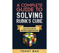 A Complete Guide to Solving Rubik's Cube: Learn to Solve the Cube with Professional Techniques and Methods