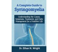 A Complete Guide to Syringomyelia: Understanding the Causes, Symptoms, Treatments, and Daily Management for a Healthier Life
