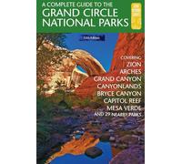 A Complete Guide to the Grand Circle National Parks: Covering Zion, Bryce Canyon, Capitol Reef, Arches, Canyonlands, Mesa Verde, and Grand Canyon National Parks