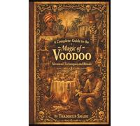 A Complete Guide to the Magic of Voodoo, Advanced Techniques and Rituals