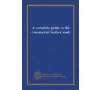 A complete guide to the ornamental leather work
