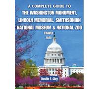 A Complete Guide to the Washington Monument, Lincoln Memorial, Smithsonian National Museum & National Zoo Travel 2025: Navigate the Capital Like a ... These States: A Journey Through America)