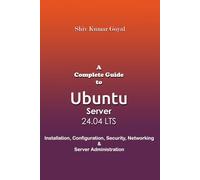 A Complete Guide to Ubuntu Server 24.04: Installation, Configuration, Security, Networking, and Server Administration