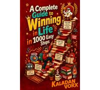 A Complete Guide to Winning in Life in 1000 Easy Steps: Winning in life has never been this easy. Or this questionable.