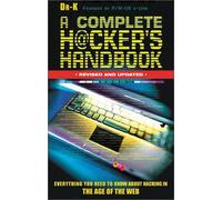 A Complete Hacker's Handbook: Everything You Need to Know About Hacking in the Age of the Web