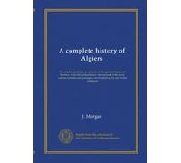 A complete history of Algiers (v.2): To which is prefixed, an epitome of the general history of Barbary, from the earliest times: interspersed with ... not touched on by any writer whatever