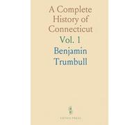 A Complete History of Connecticut: Civil and Ecclesiastical; From 1630 to 1764; And to the Close of the Indian Wars