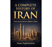 A Complete History of Iran: From Ancient Persia to Modern Times: In English: By Hojat Naghshejahan