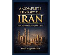 A Complete History of Iran: From Ancient Persia to Modern Times: In English: By Hojat Naghshejahan