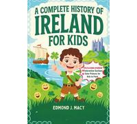 A Complete History of Ireland for Kids: Discover the amazing real-life heroes who fought for peace and built a land of dreams (KIDS HISTORY BOOKS)