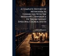 A Complete History Of Methodism As Connected With The Mississippi Conference Of The Methodist Episcopal Church, South