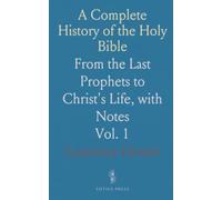 A Complete History of the Holy Bible: From the Last Prophets to Christ's Life, with Notes