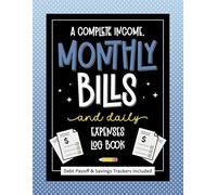 A Complete Income, Monthly Bills And Daily Expenses Log Book: Debt Payoff & Savings Trackers Included | Budget Planner with Bill Payment Checklist (Finance Made Easy)