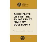 A Complete List of the Things That Make My Boss Happy - Blank “Lined” Notebook: A Complete List of the Things That Make My Boss Happy - Blank ... guide to their best ideas / witty fake cover