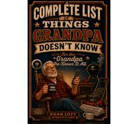 A Complete List of Things Grandpa Doesn’t Know: For the Grandpa Who Knows It All (The Know-It-All Collection)