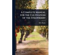 A Complete Manual for the Cultivation of the Strawberry