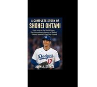 A COMPLETE STORY OF SHOHEL OHTANI: From Iwate to the World Stage: The Extraordinary Journey of Shohei Ohtani, Baseball’s Two-Way Legend