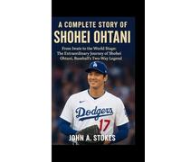A COMPLETE STORY OF SHOHEL OHTANI: From Iwate to the World Stage: The Extraordinary Journey of Shohei Ohtani, Baseball’s Two-Way Legend