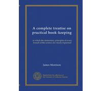 A complete treatise on practical book-keeping: in which the elementary principles of every branch of the science are clearly explained