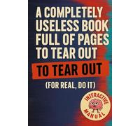 A COMPLETELY USELESS BOOK FULL OF PAGES TO TEAR OUT: (FOR REAL, DO IT)