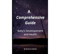 A Comprehencive Guide to: Baby's Development and Health