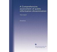 A Comprehensive assessment of public information dissemination: Final report: Volume 1