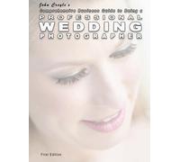 A Comprehensive Business Guide to Being A Professional Wedding Photographer