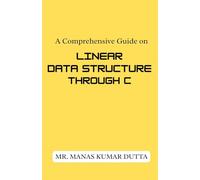 A Comprehensive Guide on Linear Data Structures Through C: For Beginners