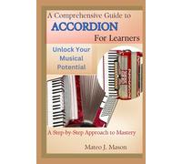 A Comprehensive Guide to Accordion for Learners: Unlock Your Musical Potential: A Step-by-Step Approach to Mastery