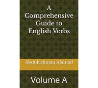 A Comprehensive Guide to English Verbs: Volume A (The Ultimate English Verb Collection)