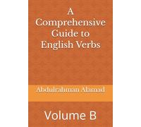 A Comprehensive Guide to English Verbs: Volume B1: Complete Verb Forms with Definitions, Pronunciation, and Examples (The Ultimate English Verb Collection)