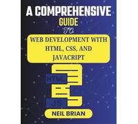 A COMPREHENSIVE GUIDE TO WEB DEVELOPMENT WITH HTML, CSS, AND JAVASCRIPT: Your Complete Roadmap to Web Development Success: From Basics to Advanced (The Tech Skills Blueprint Series)