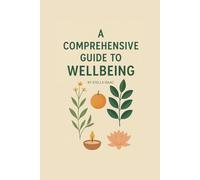 A Comprehensive Guide to Wellbeing: Your Step-by-Step Guide to a Healthier, Happier, and Balanced Life