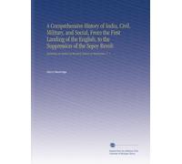 A Comprehensive History of India, Civil, Military, and Social, From the First Landing of the English, to the Suppression of the Sepoy Revolt: ... of the Early History of Hindoostan. V. 1