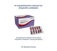 A comprehensive manual on Ampicillin antibiotic: Everything You Need to Know About Ampicillin: Antibiotic Therapy Simplified