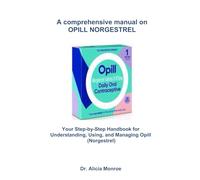 A comprehensive manual on OPILL NORGESTREL: Your Step-by-Step Handbook for Understanding, Using, and Managing Opill (Norgestrel)