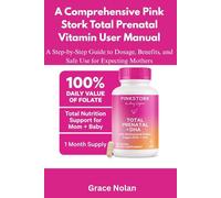 A Comprehensive Pink Stork Total Prenatal Vitamin User Manual: A Step-by-Step Guide to Dosage, Benefits, and Safe Use for Expecting Mothers