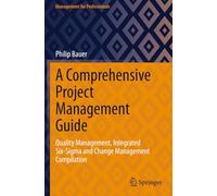 A Comprehensive Project Management Guide: Quality Management, Integrated Six-Sigma and Change Management Compilation (Management for Professionals)