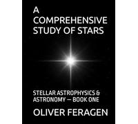 A COMPREHENSIVE STUDY OF STARS - STELLAR ASTROPHYSICS and ASTRONOMY OF STARS - BOOK ONE: Astrophysics and Astronomy - Series - Stellar Astrophysics & Astronomy of Stars