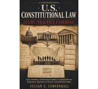 A Comprehensive Study/Practice Casebook on The U.S. Constitutional Law: Cases, Problems, and Practical Guidance on Judicial Review, Federalism, Separation of Powers, and Individual Rights