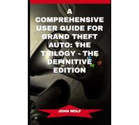 A COMPREHENSIVE USER GUIDE FOR GRAND THEFT AUTO: THE TRILOGY - THE DEFINITIVE EDITION