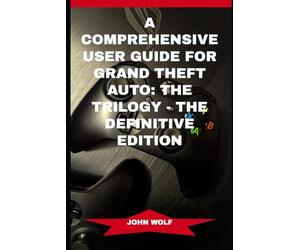 A COMPREHENSIVE USER GUIDE FOR GRAND THEFT AUTO: THE TRILOGY - THE DEFINITIVE EDITION