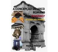 A Concepção Do Arco Romano. Romano? (ebook)