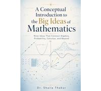 A Conceptual Introduction to the Big Ideas of Mathematics: Nine Ideas That Connect Algebra, Probability, Calculus, and Beyond