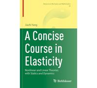 A Concise Course in Elasticity: Nonlinear and Linear Theories with Statics and Dynamics: 54 (Advances in Mechanics and Mathematics)