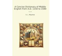 A Concise Dictionary of Middle English from A.D. 1150 to 1580 (Classic Books)